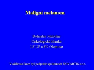 Malign melanom Bohuslav Melichar Onkologick klinika LF UP