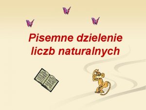 Pisemne dzielenie liczb naturalnych Dzielnie liczby sposobem pisemnym