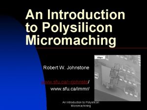 An Introduction to Polysilicon Micromaching Robert W Johnstone