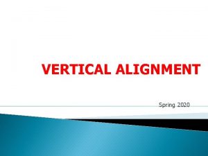 VERTICAL ALIGNMENT Spring 2020 Vertical Alignment Geometric Elements
