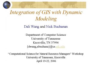 Integration of GIS with Dynamic Modeling Dali Wang