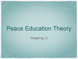 Peace Education Theory Fengrong Li Peace begins with