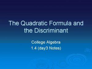 The Quadratic Formula and the Discriminant College Algebra