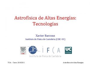 Astrofsica de Altas Energas Tecnologas Xavier Barcons Instituto