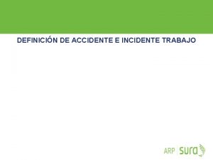 DEFINICIN DE ACCIDENTE E INCIDENTE TRABAJO ARP SURA