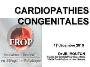 CARDIOPATHIES CONGENITALES 17 dcembre 2010 Dr JB MOUTON