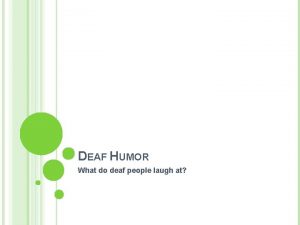 DEAF HUMOR What do deaf people laugh at
