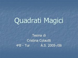 Quadrati Magici Tesina di Cristina Colautti 4 a