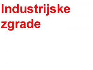 Industrijske zgrade Podjela industrijske djelatnosti 4 grupe ekstraktivna