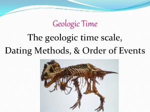 Geologic Time The geologic time scale Dating Methods