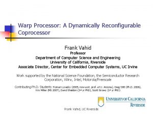 Warp Processor A Dynamically Reconfigurable Coprocessor Frank Vahid