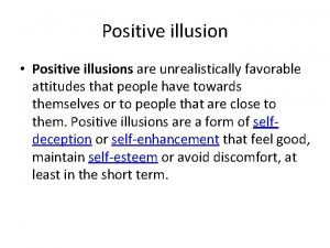 Positive illusion Positive illusions are unrealistically favorable attitudes