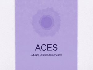 ACES Adverse Childhood Experiences What are ACES Range