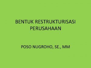 BENTUK RESTRUKTURISASI PERUSAHAAN POSO NUGROHO SE MM Pengertian