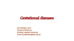 Gestational diseases Ali Al Khader M D Faculty
