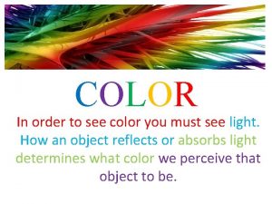COLOR In order to see color you must