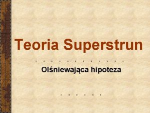 Teoria Superstrun Olniewajca hipoteza Czym jest Superstruna Superstruna