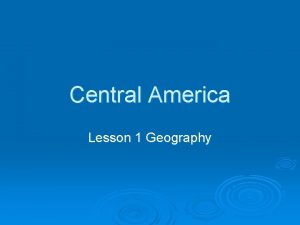 Central America Lesson 1 Geography Central America Anticipation