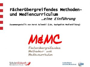 Fcherbergreifendes Methodenund Mediencurriculum eine Einfhrung Zusammengestellt von Horst