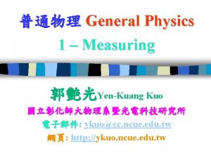 General Physics 1 Measuring YenKuang Kuo ykuocc ncue