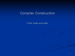 Compiler Construction Finitestate automata 1 Todays Goals n