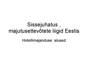 Sissejuhatus majutusettevtete liigid Eestis Hotellimajanduse alused Klalismajandus hospitality