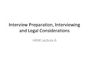 Interview Preparation Interviewing and Legal Considerations HRM Lecture