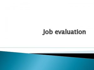 Job evaluation JOB EVALUATION An attempt to identify