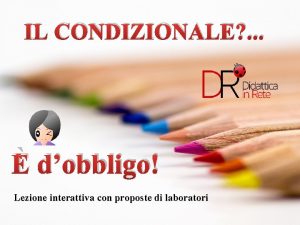 IL CONDIZIONALE dobbligo Lezione interattiva con proposte di