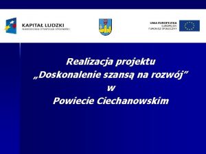 Realizacja projektu Doskonalenie szans na rozwj w Powiecie