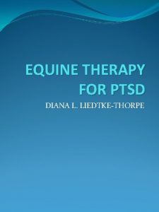 EQUINE THERAPY FOR PTSD DIANA L LIEDTKETHORPE PTSD