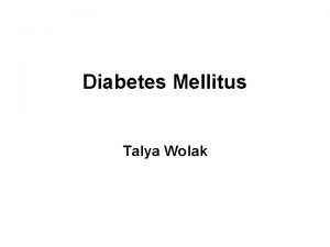 Diabetes Mellitus Talya Wolak Overview Diabetes mellitus is