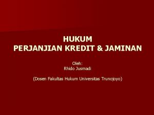 HUKUM PERJANJIAN KREDIT JAMINAN Oleh Rhido Jusmadi Dosen