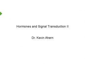 Hormones and Signal Transduction II Dr Kevin Ahern