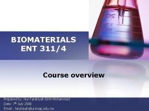 BIOMATERIALS ENT 3114 Course overview Prepared by Nur