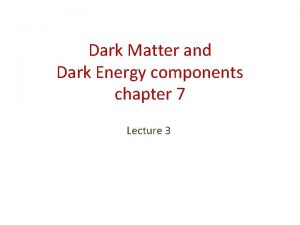 Dark Matter and Dark Energy components chapter 7