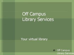 Off Campus Library Services Your virtual library Off