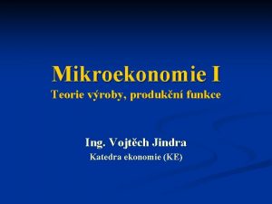 Mikroekonomie I Teorie vroby produkn funkce Ing Vojtch