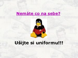 Nemte co na sebe Uijte si uniformu Pro