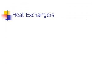 Heat Exchangers Heat Exchangers Heat exchangers are one