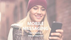 MOBILE MESSAGING AN EVOLVING INFRASTRUCTURE Messaging apps exploded