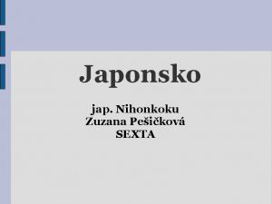 Japonsko jap Nihonkoku Zuzana Peikov SEXTA Japonsko obecn