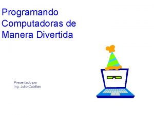 Programando Computadoras de Manera Divertida Presentado por Ing