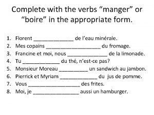 Complete with the verbs manger or boire in