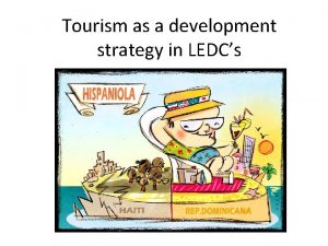 Tourism as a development strategy in LEDCs Why