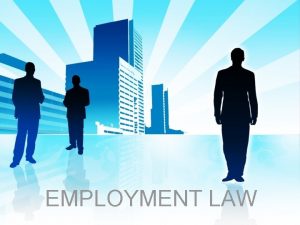 EMPLOYMENT LAW Government regulates employment practices Selected Compensated