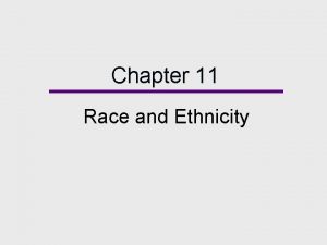 Chapter 11 Race and Ethnicity Chapter Outline Race