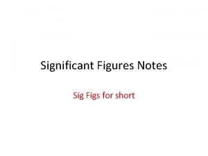 Significant Figures Notes Sig Figs for short What