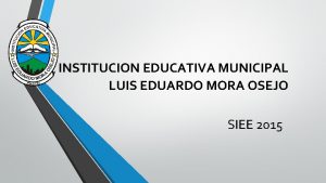 INSTITUCION EDUCATIVA MUNICIPAL LUIS EDUARDO MORA OSEJO SIEE