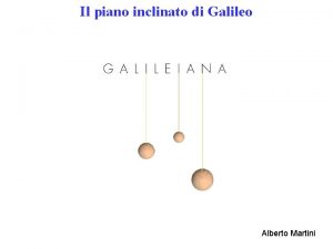 Il piano inclinato di Galileo Alberto Martini Il